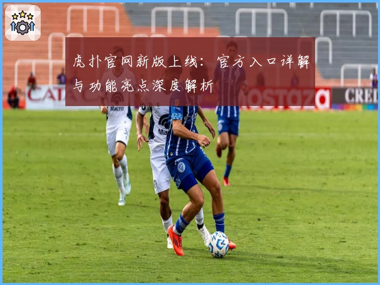 虎扑官网新版上线：官方入口详解与功能亮点深度解析